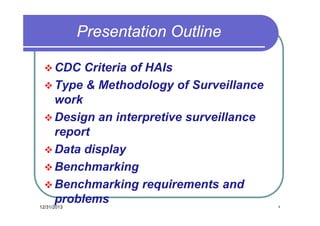 Presentation Outline
 CDC

Criteria of HAIs
 Type & Methodology of Surveillance
work
 Design an interpretive surveillance
report
 Data display
 Benchmarking
 Benchmarking requirements and
problems
12/31/2013

٤

 