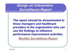 Design an Interpretive
Surveillance Report
The report should be disseminated to
those managers and healthcare
providers in the organization who can
use the findings to influence
performance improvement activities.
Monthly Surveillance Report

12/31/2013

٤٣

 
