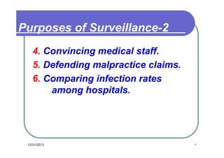 Purposes of Surveillance-2
4. Convincing medical staff.
5. Defending malpractice claims.
6. Comparing infection rates
among hospitals.

12/31/2013

٨

 