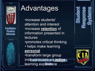 AdvantagesStudent Response Systemsincrease students' attention and interest 