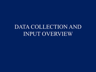 DATA COLLECTION AND
INPUT OVERVIEW
 