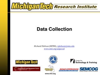www.mtri.org
Richard Dobson (MTRI), rjdobson@mtu.edu
www.mtri.org/unpaved
Data Collection
 
