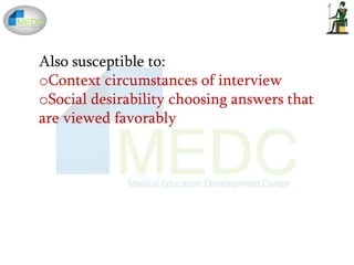 Also susceptible to:
oContext circumstances of interview
oSocial desirability choosing answers that
are viewed favorably
 