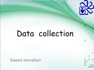 Data collection 
Saeed esmailian 
 