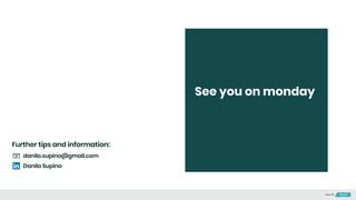 See you on monday
danilo.supino@gmail.com
Danilo Supino
Further tips and information:
Made with
 