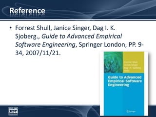 ReferenceForrest Shull, Janice Singer, Dag I. K. Sjoberg., Guide to Advanced Empirical Software Engineering, Springer London, PP. 9-34, 2007/11/21.