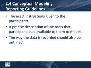 2.4 Conceptual ModelingReporting GuidelinesThe exact instructions given to the participants.A precise description of the tools that participants had available to them to model. The way the data is recorded should also be outlined.