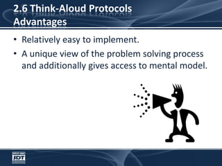 2.6 Think-Aloud ProtocolsAdvantagesRelatively easy to implement.A unique view of the problem solving process and additionally gives access to mental model.