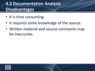 4.3 Documentation AnalysisDisadvantagesIt is time consuming It requires some knowledge of the source. Written material and source comments may be inaccurate.
