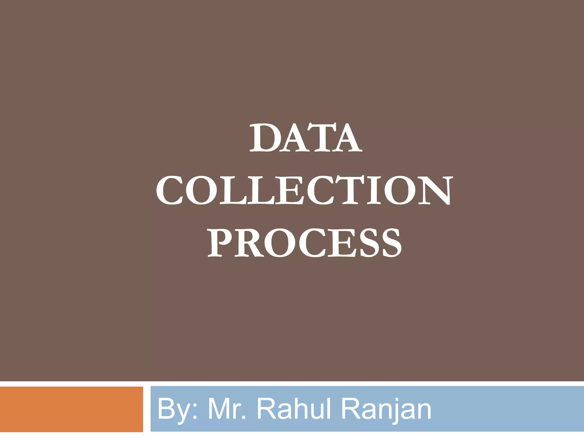 DATA
COLLECTION
PROCESS
By: Mr. Rahul Ranjan
 