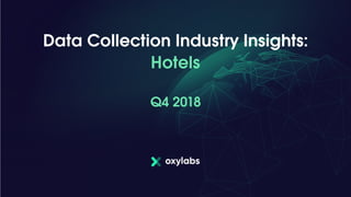 Data Collection Industry Insights:
Hotels
Q4 2018
 