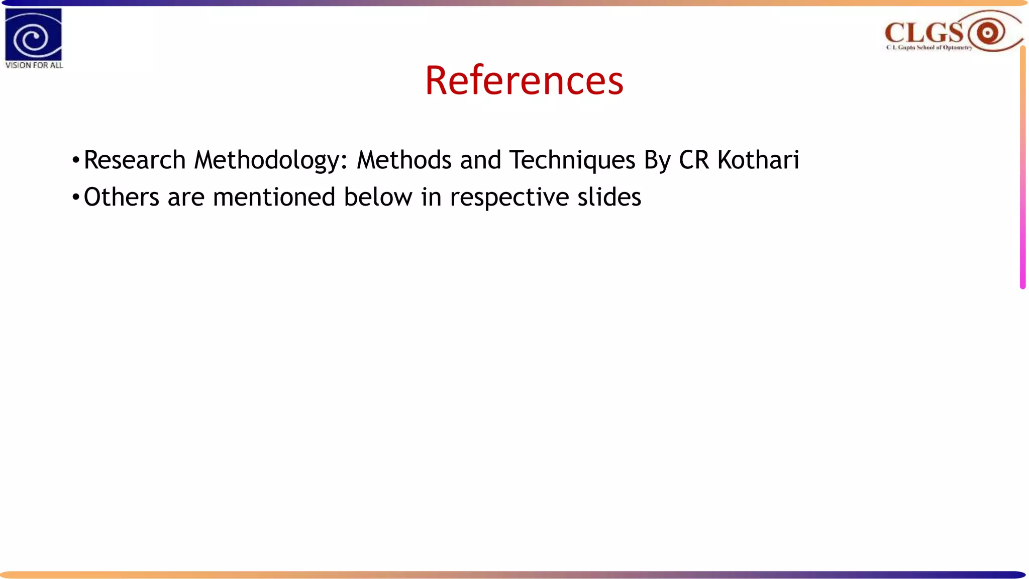 References
•Research Methodology: Methods and Techniques By CR Kothari
•Others are mentioned below in respective slides
 