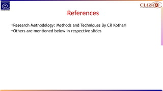 References
•Research Methodology: Methods and Techniques By CR Kothari
•Others are mentioned below in respective slides
 