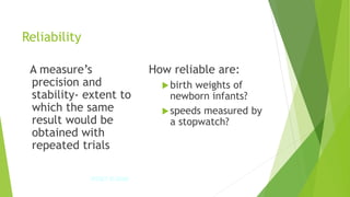 Reliability
A measure’s
precision and
stability- extent to
which the same
result would be
obtained with
repeated trials
How reliable are:
birth weights of
newborn infants?
speeds measured by
a stopwatch?
IPDET © 2009 43
 