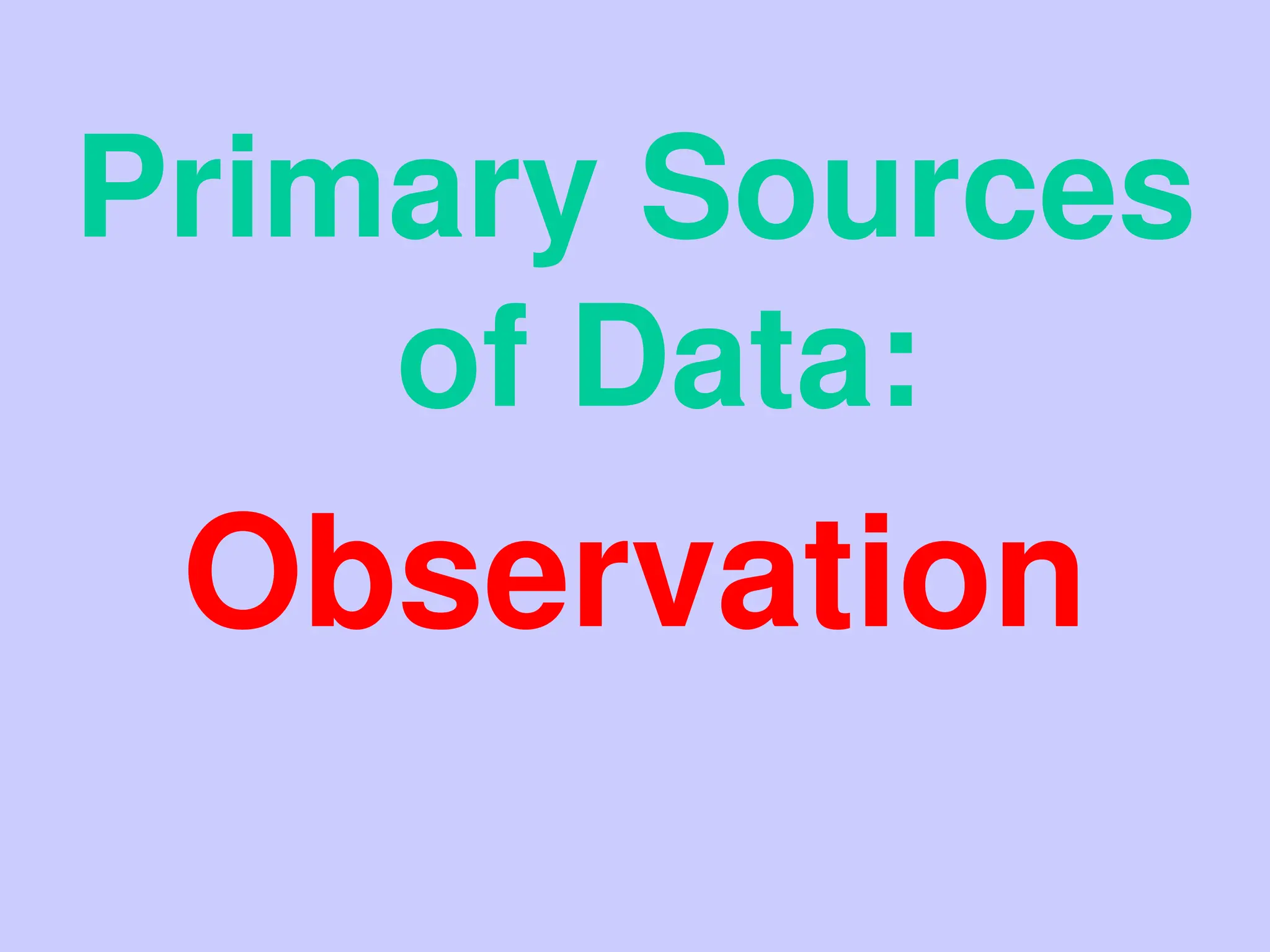 Primary Sources
of Data:
Observation
 