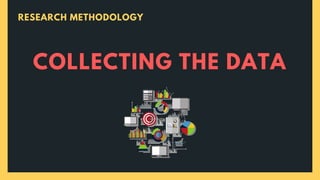 COLLECTING THE DATA
RESEARCH METHODOLOGY
 