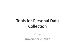 Tools for Personal Data
       Collection
         Notes
    November 2, 2012
 
