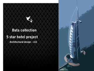 Data collection
5 star hotel project
Architectural design – v11
 