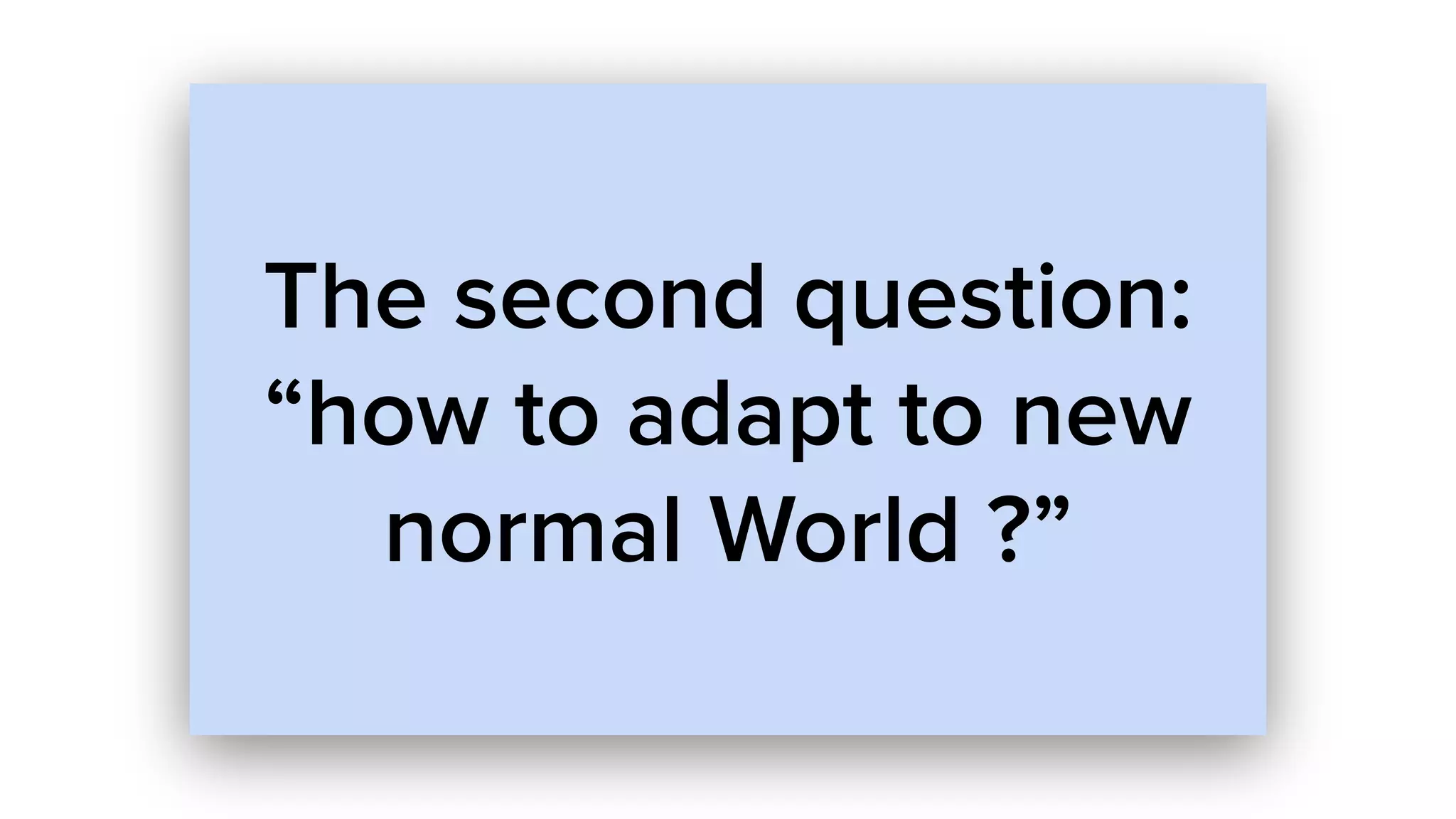 The second question:
“how to adapt to new
normal World ?”
 