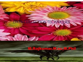 DATA COLLECTION TECHNIQUES
M.Rajkumar.M.sc,M.Phil
 