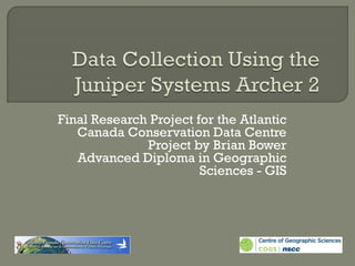 Final Research Project for the Atlantic
Canada Conservation Data Centre
Project by Brian Bower
Advanced Diploma in Geographic
Sciences - GIS
 