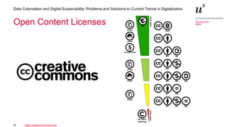 24
Data Colonialism and Digital Sustainability: Problems and Solutions to Current Trends in Digitalization
https://creativecommons.org
Open Content Licenses
 