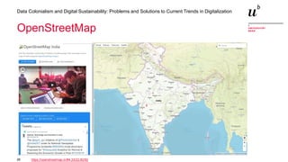26
Data Colonialism and Digital Sustainability: Problems and Solutions to Current Trends in Digitalization
OpenStreetMap
https://openstreetmap.in/#4.33/22.82/82
 