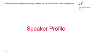 30
Data Colonialism and Digital Sustainability: Problems and Solutions to Current Trends in Digitalization
Speaker Profile
 