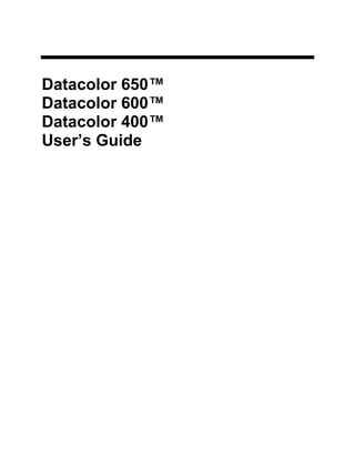 Datacolor 650™
Datacolor 600™
Datacolor 400™
User’s Guide
 