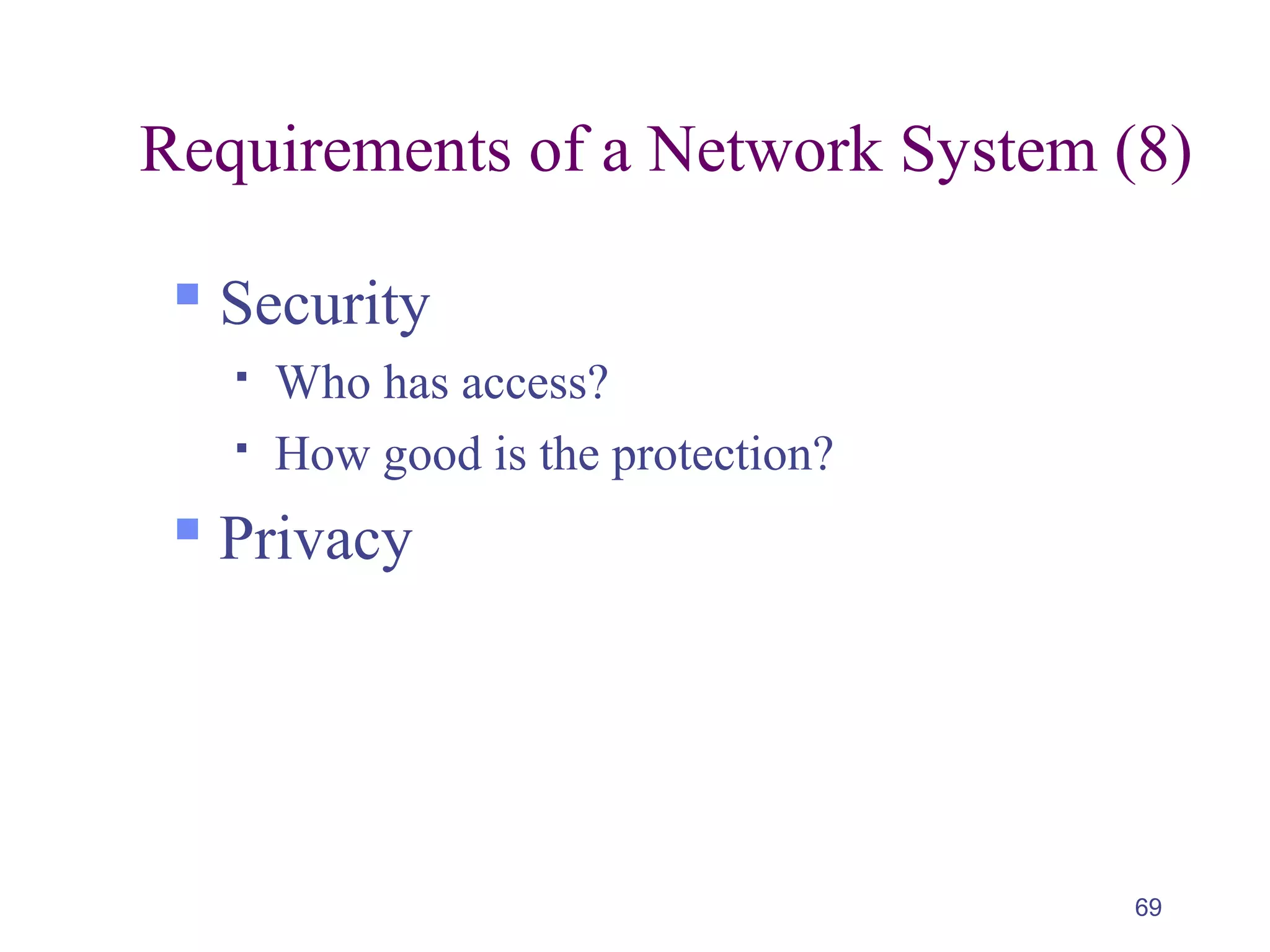 69
Requirements of a Network System (8)
 Security
 Who has access?
 How good is the protection?
 Privacy
 