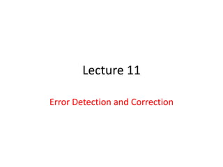 Lecture 11

Error Detection and Correction
 