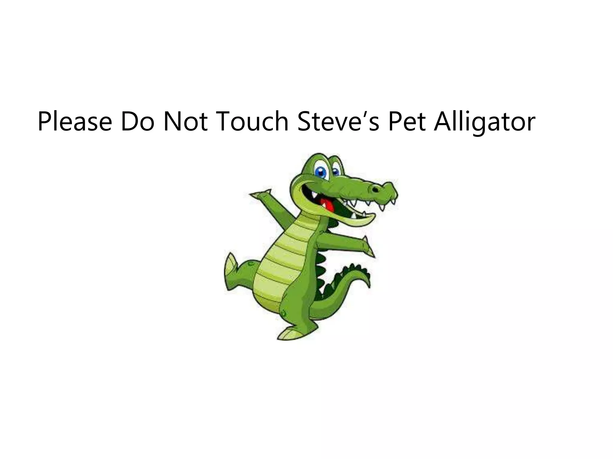 Please Do Not Touch Steve’s Pet Alligator
 