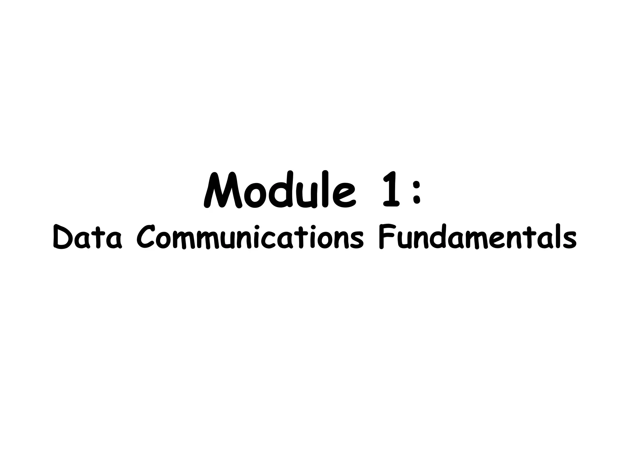 Module 1:
Data Communications Fundamentals
 