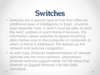 Switches operate at both the physical layer and the data link layer of the OSI Model.
 
