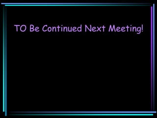 TO Be Continued Next Meeting!
 