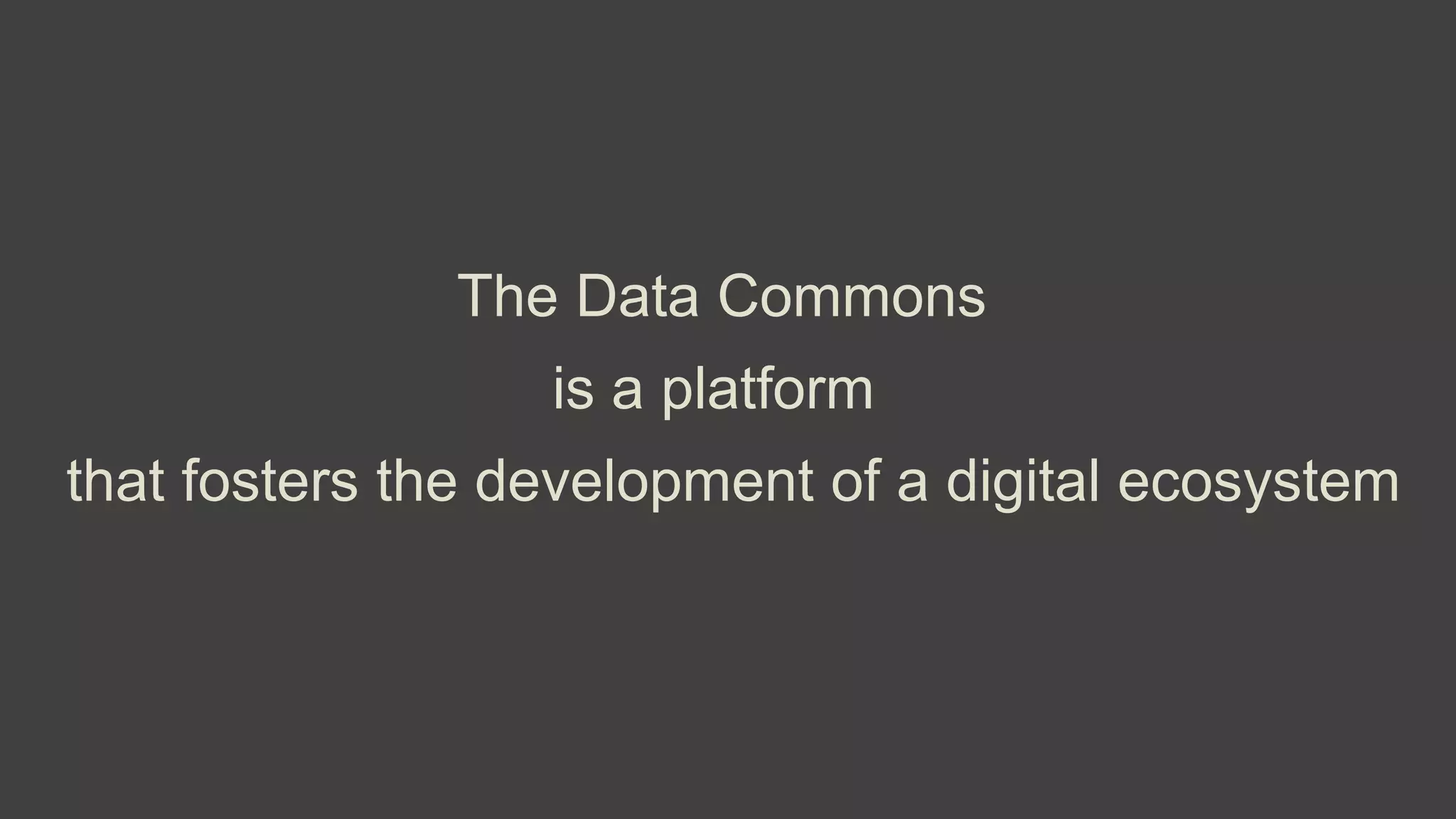 The Data Commons
is a platform
that fosters the development of a digital ecosystem
 