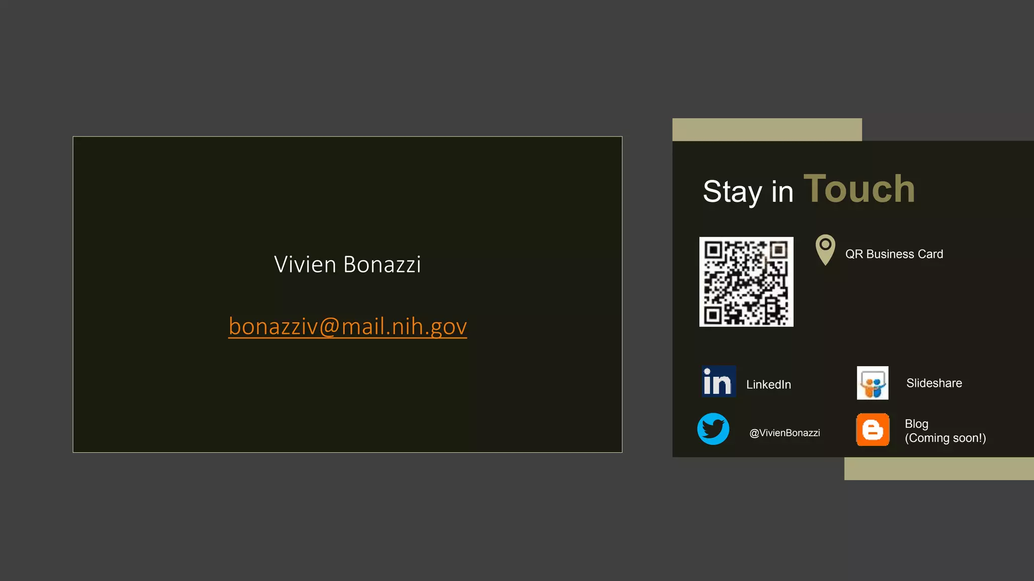 Stay in Touch
QR Business Card
LinkedIn
@VivienBonazzi
Slideshare
Blog
(Coming soon!)
Vivien Bonazzi
bonazziv@mail.nih.gov
 