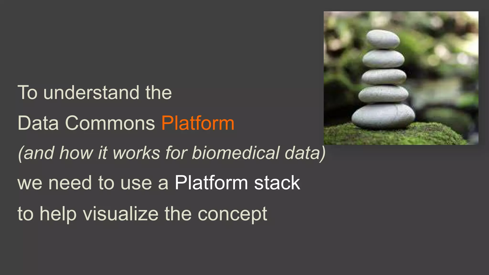 To understand the
Data Commons Platform
(and how it works for biomedical data)
we need to use a Platform stack
to help visualize the concept
 
