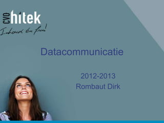 Datacommunicatie

       2012-2013
      Rombaut Dirk
 