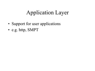 Application Layer
• Support for user applications
• e.g. http, SMPT
 