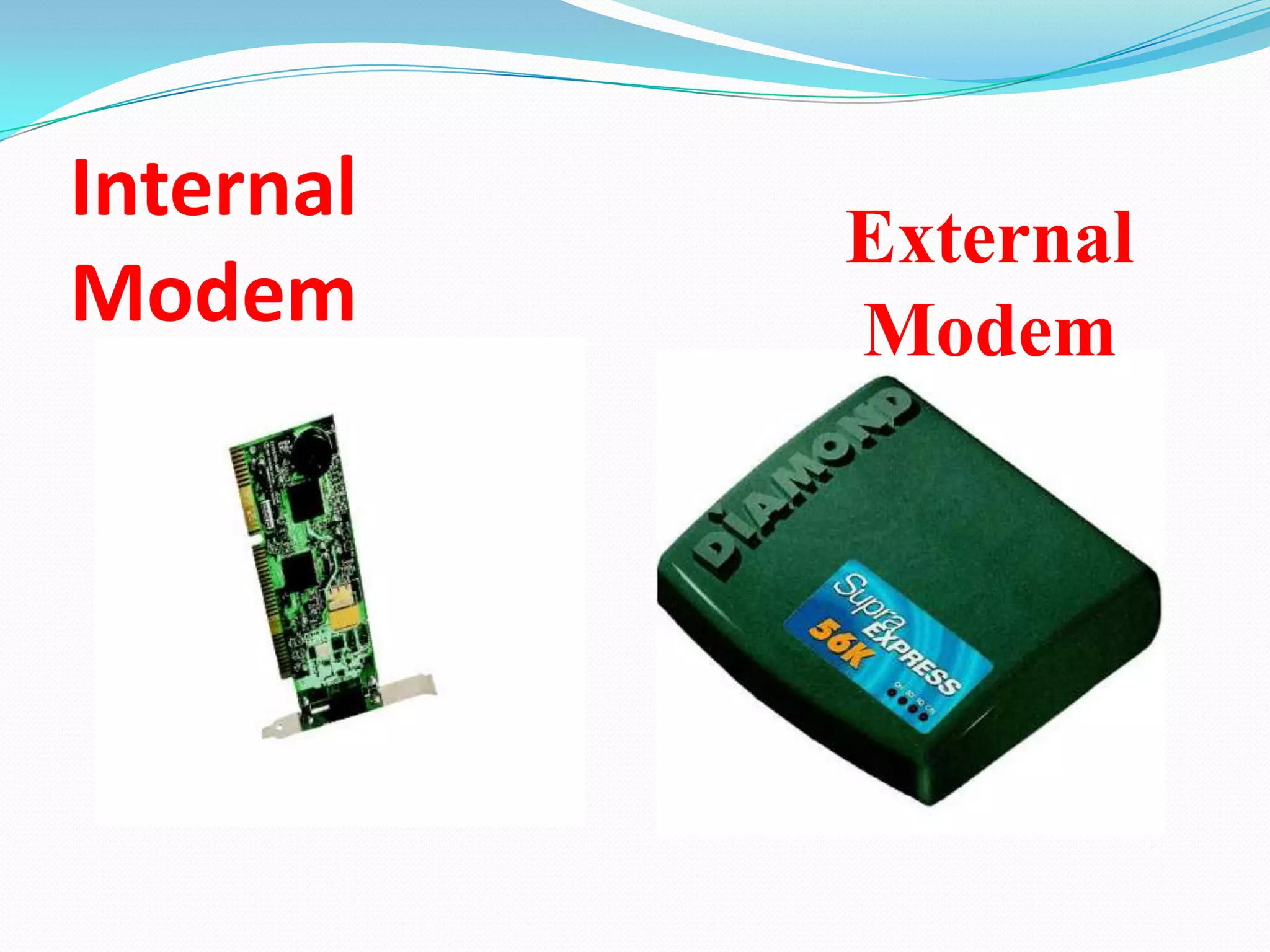 Internal
           External
Modem      Modem
 