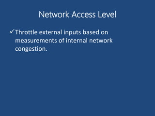 Network Access Level
Throttle external inputs based on
measurements of internal network
congestion.
 