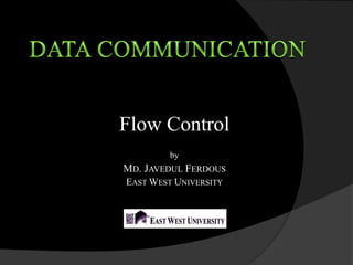 Flow Control
by
MD. JAVEDUL FERDOUS
EAST WEST UNIVERSITY
 