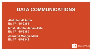 DATA COMMUNICATIONS
Abdullah Al Amin
ID: 171-15-9365
Most. Momtaj Jahan Akhi
ID: 171-15-9380
Jannatul Mahiya Mahi
ID: 171-15-9342
 