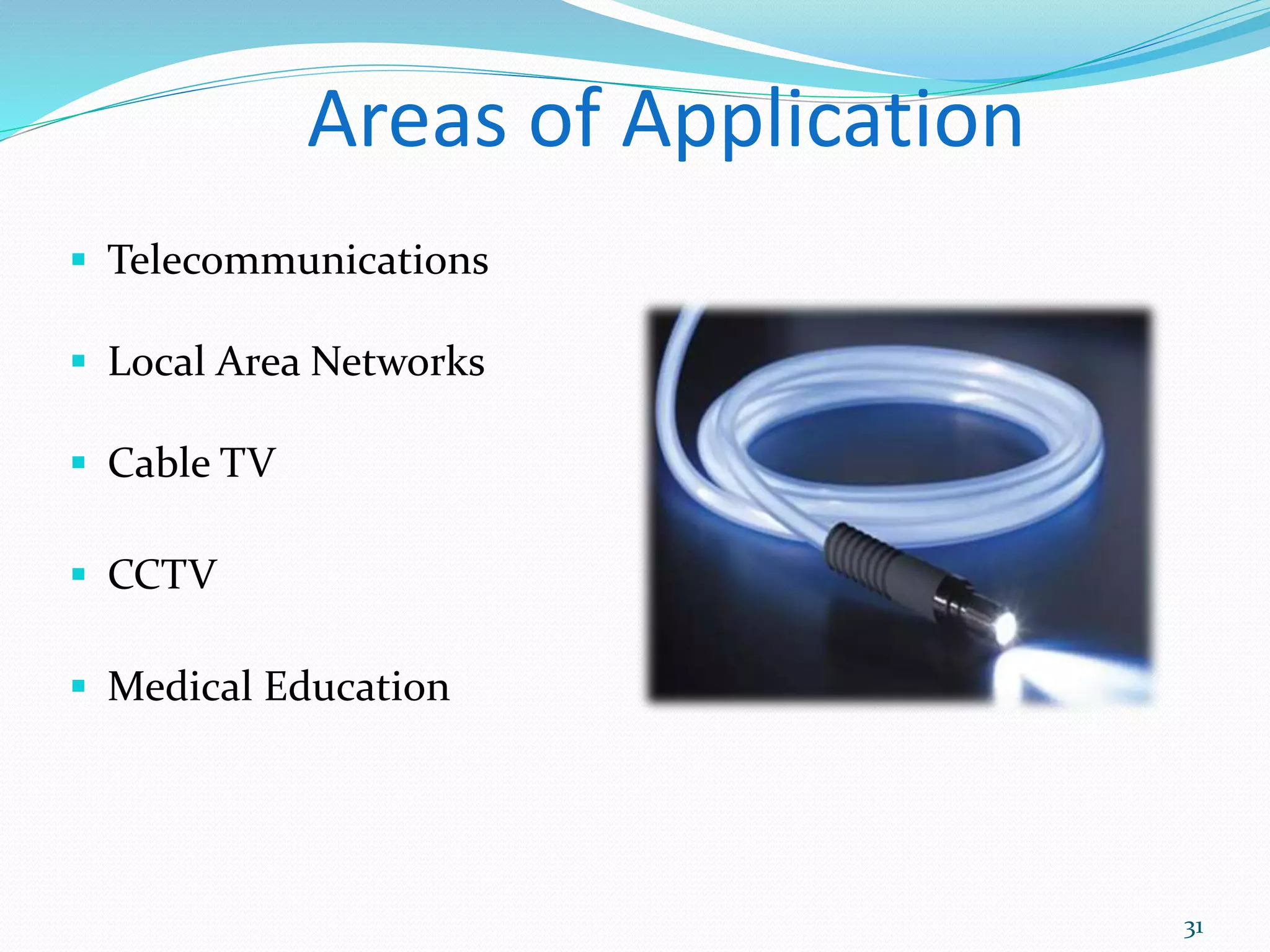 Areas of Application
 Telecommunications
 Local Area Networks
 Cable TV
 CCTV
 Medical Education
31
 
