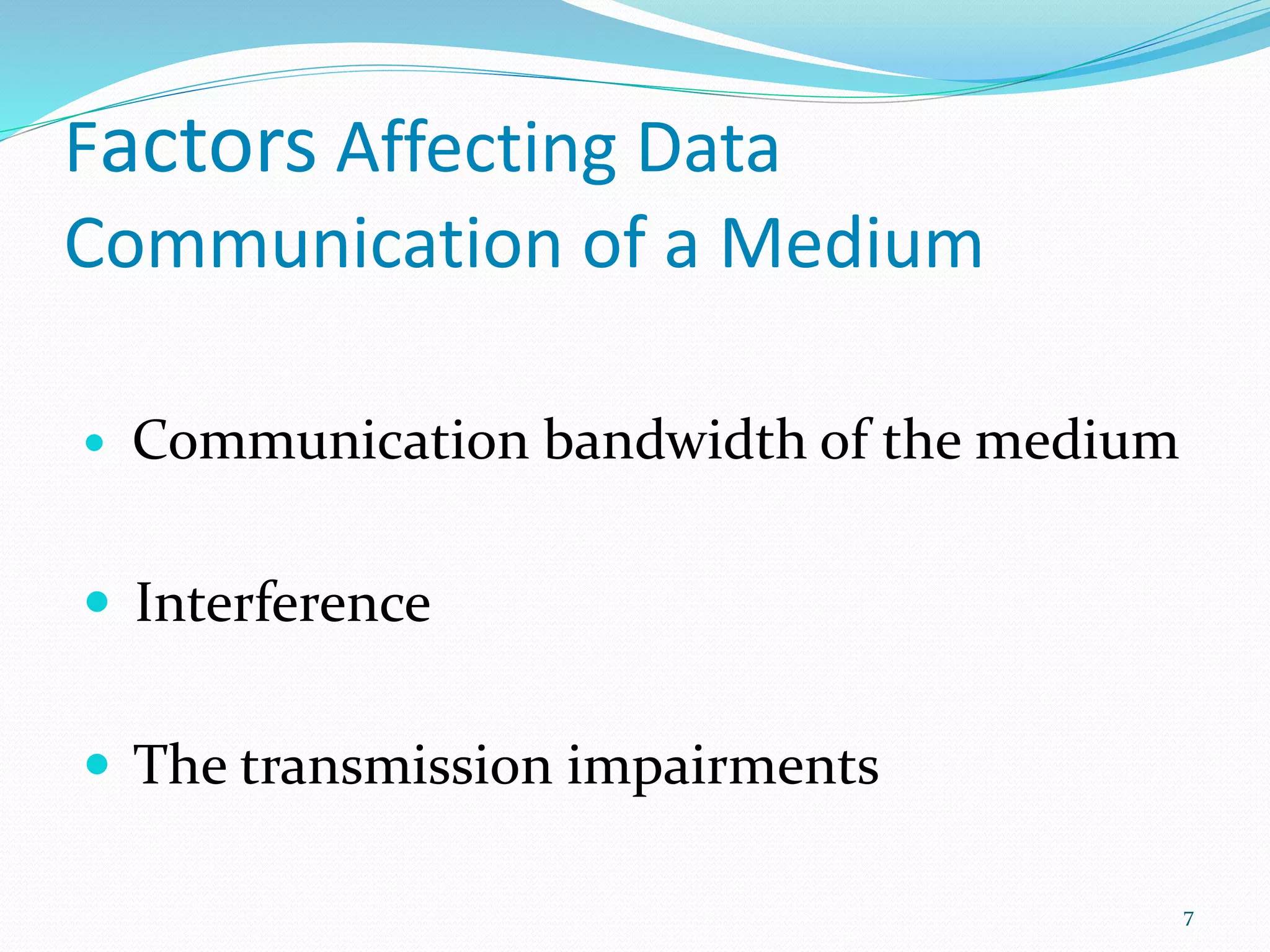Factors Affecting Data
Communication of a Medium
 Communication bandwidth of the medium
 Interference
 The transmission impairments
7
 