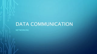 DATA COMMUNICATION
NETWORKING
 