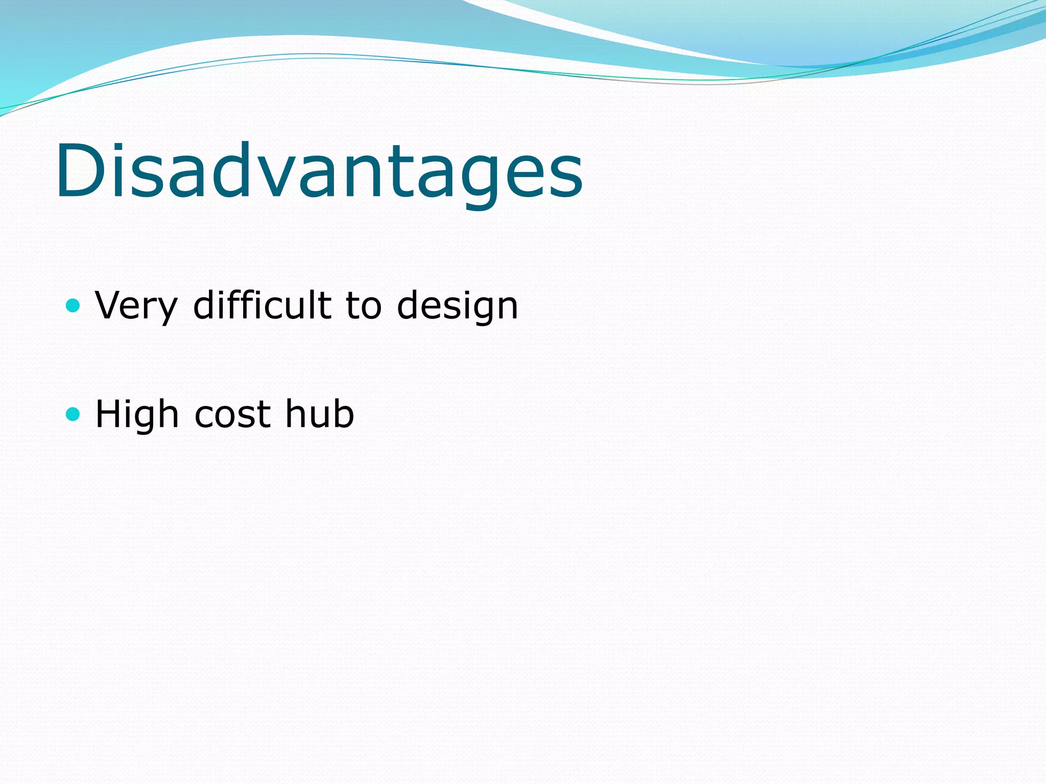 Disadvantages
 Very difficult to design
 High cost hub
 