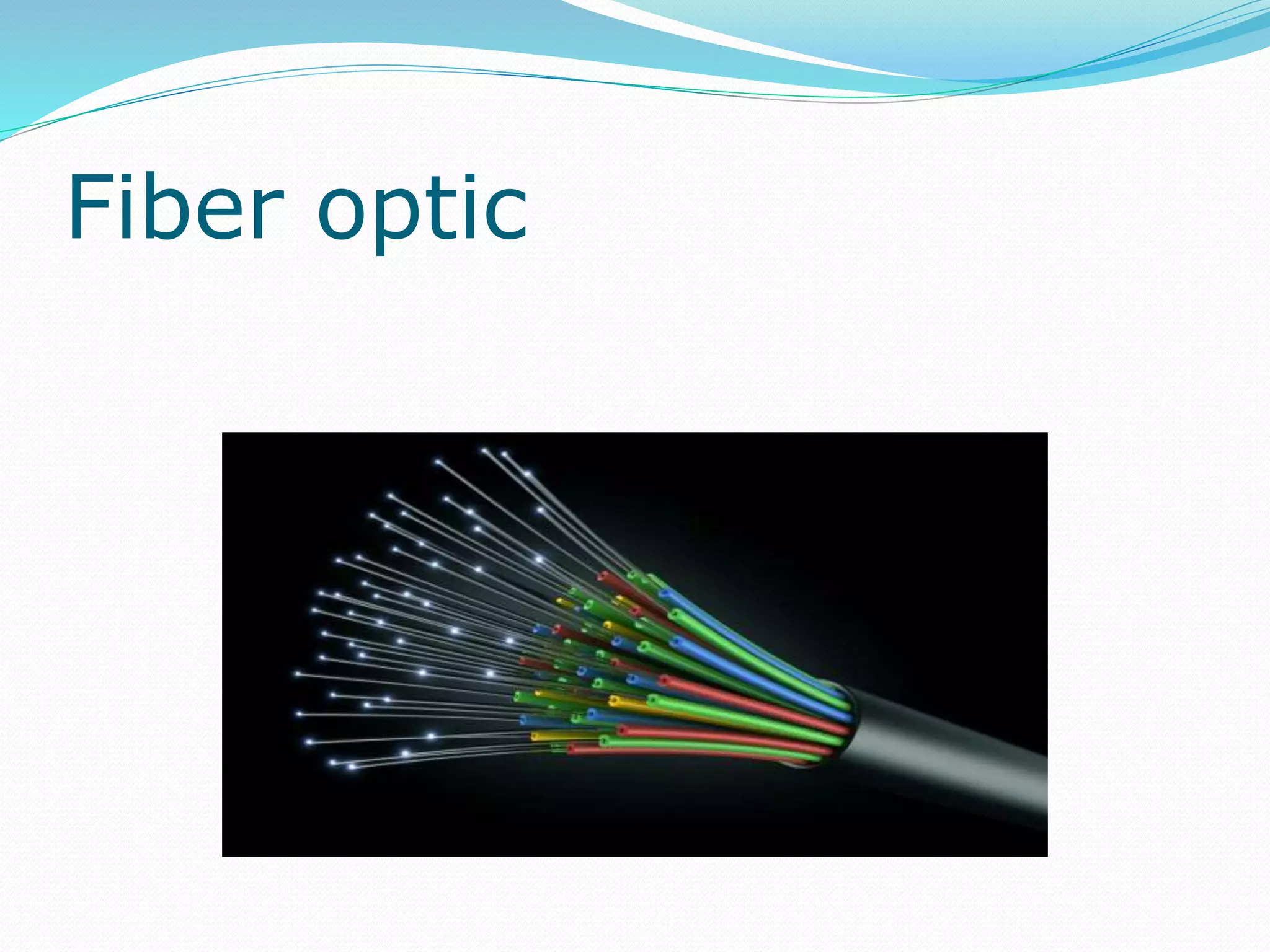 Fiber optic
 