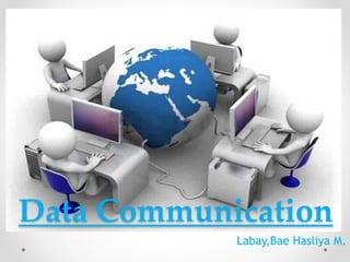 Data Communication
Labay,Bae Hasliya M.
 